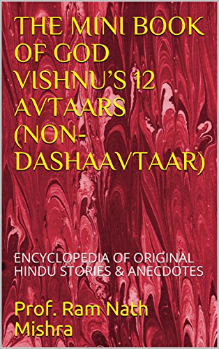 THE MINI BOOK OF GOD VISHNU’S 12 AVTAARS (NON-DASHAAVTAAR): ENCYCLOPEDIA OF ORIGINAL HINDU STORIES & ANECDOTES (English Edition)