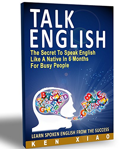 Talk English: The Secret To Speak English Like A Native In 6 Months For Busy People