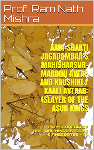AADI-SHAKTI JAGADAMBAA’S  MAHISHAASUR-MARDINI AVTAR  AND KAUSHIKI  / KAALI AVTAAR: (SLAYER OF THE ASUR KINGS: ENCYCLOPEDIA OF ORIGINAL HINDU STORIES & ANECDOTES - XV (English Edition) - My Shop