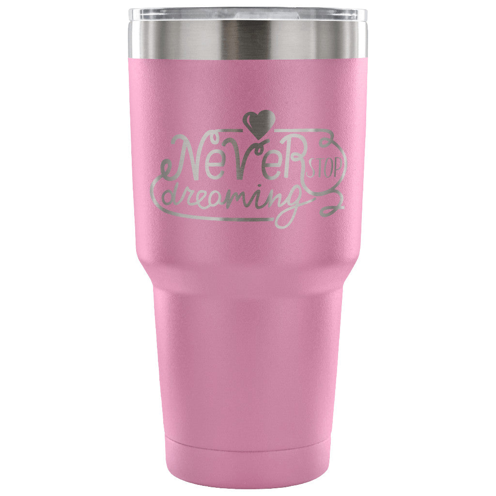 Never Stop Dreaming 30 oz Tumbler - Travel Cup, Coffee Mug