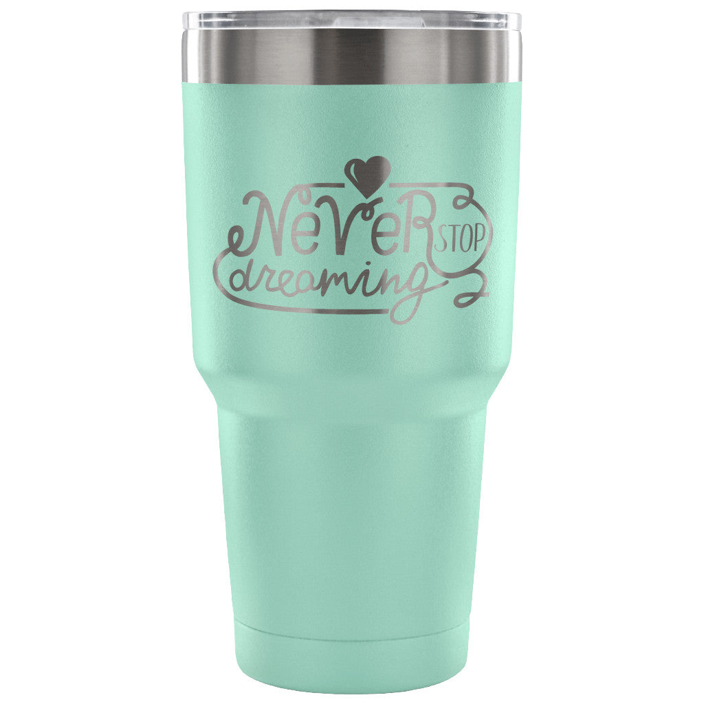 Never Stop Dreaming 30 oz Tumbler - Travel Cup, Coffee Mug